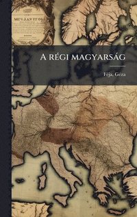 bokomslag A rÃ(c)gi magyarsàg