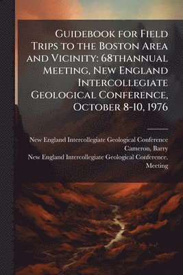 bokomslag Guidebook for Field Trips to the Boston Area and Vicinity: 68thannual Meeting, New England Intercollegiate Geological Conference, October 8-10, 1976