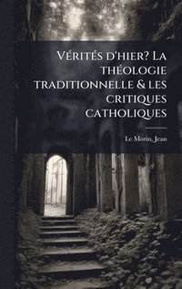 bokomslag VÃ(c)ritÃ(c)s d'hier? La thÃ(c)ologie traditionnelle & les critiques catholiques