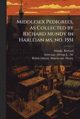 Richard Mundy, George J Armytage - Middlesex Pedigrees, as Collected by Richard Mundy in Harleian ms. no. 1551, Häftad