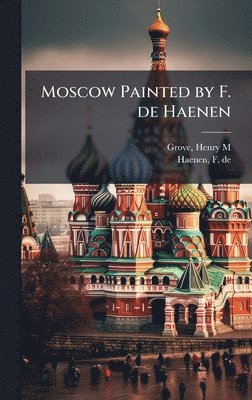 bokomslag Moscow Painted by F. de Haenen