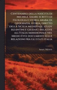 bokomslag Centenario della nascita di Michele Amari; scritti di filologia e storia araba; di geografia, storia, diritto della Sicilia medievale; study bizantini e giudaici relative all'Italia meridionale nel...