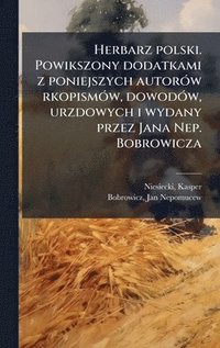 bokomslag Herbarz polski. Powikszony dodatkami z poniejszych autorÃ3w rkopismÃ3w, dowodÃ3w, urzdowych i wydany przez Jana Nep. Bobrowicza