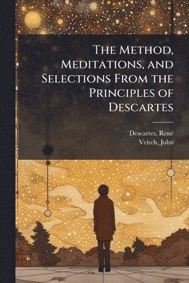 Renã(c) Descartes, John Veitch - Method, Meditations, and Selections From the Principles of Descartes, Häftad