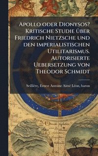 bokomslag Apollo oder Dionysos? Kritische Studie Ã1/4ber Friedrich Nietzsche und den imperialistischen Utilitarismus. Autorisierte Uebersetzung von Theodor Schmidt