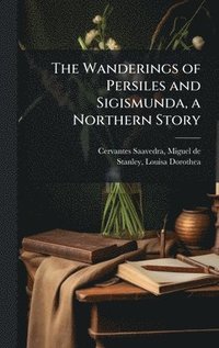 bokomslag The Wanderings of Persiles and Sigismunda, a Northern Story