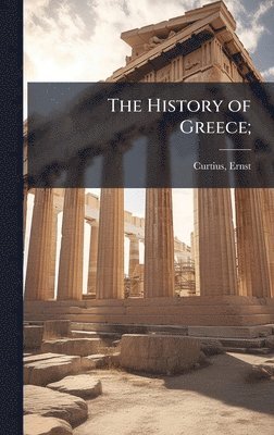 Ernst Curtius - History of Greece;, Inbunden