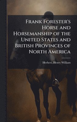 Henry William Herbert - Frank Forester's Horse and Horsemanship of the United States and British Provinces of North America, Inbunden