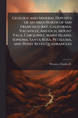 Charles E 1880-1958 Weaver, Charles E. 1880-1958 Weaver, Charles E Weaver - Geology and Mineral Deposits of an Area North of San Francisco Bay, California, Häftad