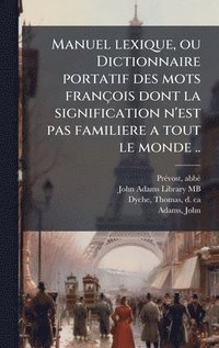 bokomslag Manuel lexique, ou Dictionnaire portatif des mots françois dont la signification n'est pas familiere a tout le monde ..