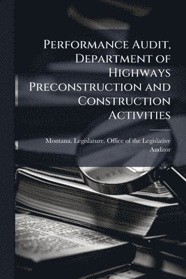 bokomslag Performance Audit, Department of Highways Preconstruction and Construction Activities