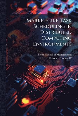Thomas W Malone - Market-like Task Scheduling in Distributed Computing Environments, Häftad