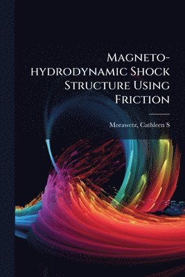 Cathleen S Morawetz - Magneto-hydrodynamic Shock Structure Using Friction, Häftad