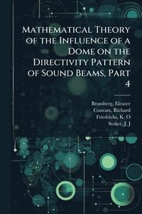 bokomslag Mathematical Theory of the Influence of a Dome on the Directivity Pattern of Sound Beams, Part 4