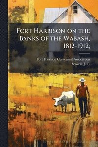 bokomslag Fort Harrison on the Banks of the Wabash, 1812-1912;