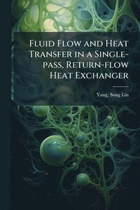 bokomslag Fluid Flow and Heat Transfer in a Single-pass, Return-flow Heat Exchanger