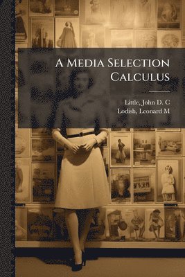John D C Little, Leonard M Lodish - Media Selection Calculus, Häftad