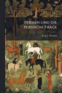 bokomslag Persien und die persische Frage