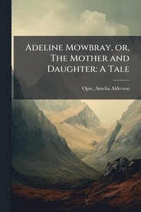 bokomslag Adeline Mowbray, or, The Mother and Daughter