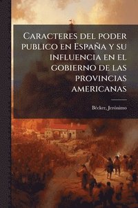 bokomslag Caracteres del poder publico en España y su influencia en el gobierno de las provincias americanas