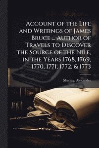 bokomslag Account of the Life and Writings of James Bruce ... Author of Travels to Discover the Source of the Nile, in the Years 1768, 1769, 1770, 1771, 1772, &