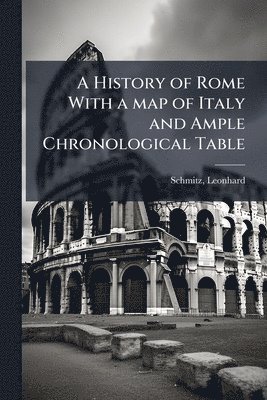 Leonhard Schmitz - History of Rome With a map of Italy and Ample Chronological Table, Häftad