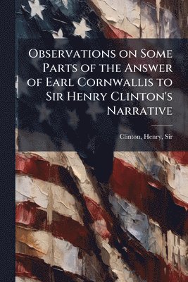 Henry Clinton - Observations on Some Parts of the Answer of Earl Cornwallis to Sir Henry Clinton's Narrative, Häftad