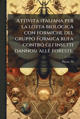 bokomslag Attività italiana per la lotta biologica con formiche del gruppo Formica rufa contro gli insetti dannosi alle foreste.