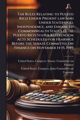 bokomslag Tax Rules Relating to Puerto Rico Under Present law and Under Statehood, Independence, and Enhanced Commonwealth Status (S. 712, Puerto Rico Status Re