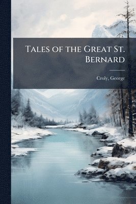 George Croly - Tales of the Great St. Bernard, Häftad