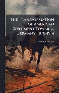 bokomslag Transformation of American Sentiment Towards Germany, 1870-1914
