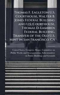 bokomslag Thomas F. Eagleton U.S. Courthouse, Walter B. Jones Federal Building and U.S. Courthouse, Thomas D. Lambros Federal Building, Transfer of the Old U.S.