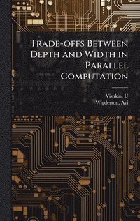 bokomslag Trade-offs Between Depth and Width in Parallel Computation