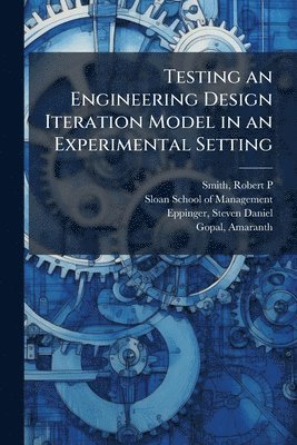 Robert P Smith, Steven Daniel Eppinger, Robert P. Smith - Testing an Engineering Design Iteration Model in an Experimental Setting, Häftad