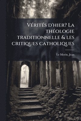 bokomslag VÃ(c)ritÃ(c)s d'hier? La thÃ(c)ologie traditionnelle & les critiques catholiques