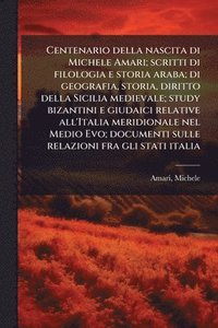 bokomslag Centenario della nascita di Michele Amari; scritti di filologia e storia araba; di geografia, storia, diritto della Sicilia medievale; study bizantini e giudaici relative all'Italia meridionale nel...