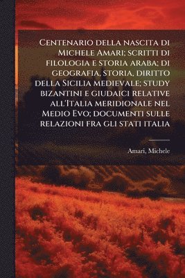 bokomslag Centenario della nascita di Michele Amari; scritti di filologia e storia araba; di geografia, storia, diritto della Sicilia medievale; study bizantini e giudaici relative all'Italia meridionale nel...