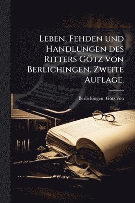 bokomslag Leben, Fehden und Handlungen des Ritters Götz von Berlichingen. Zweite Auflage.