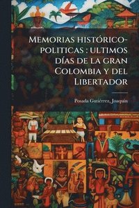 bokomslag Memorias histÃ3rico-politicas: ultimos dÃ-as de la gran Colombia y del Libertador