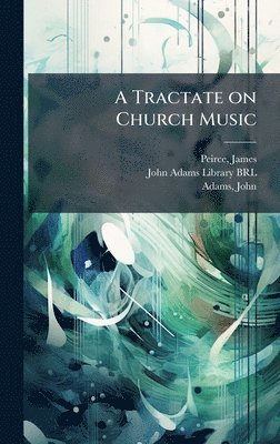 James Peirce, John Adams - Tractate on Church Music, Inbunden