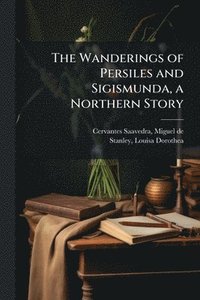 bokomslag The Wanderings of Persiles and Sigismunda, a Northern Story