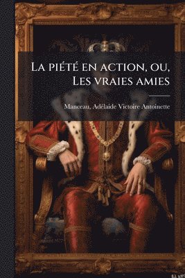 bokomslag La piÃ(c)tÃ(c) en action, ou, Les vraies amies