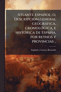 bokomslag Atlante español; o, Descripcion general geogràfica, cronolÃ3gica, e histÃ3rica de España, por reynos y provincias ..