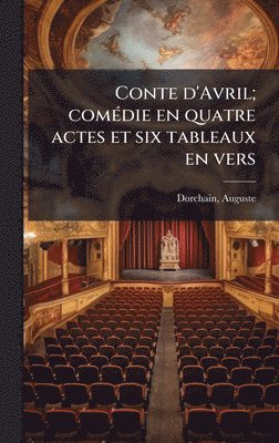 Auguste Dorchain - Conte d'Avril; comÃ(c)die en quatre actes et six tableaux en vers, Inbunden
