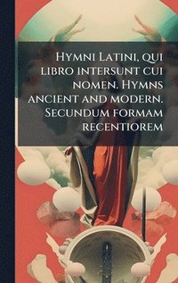 bokomslag Hymni Latini, qui libro intersunt cui nomen. Hymns ancient and modern. Secundum formam recentiorem