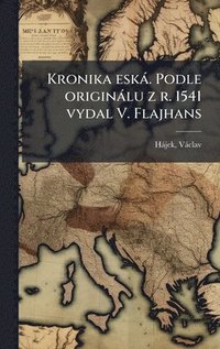 bokomslag Kronika eskà. Podle originàlu z r. 1541 vydal V. Flajhans
