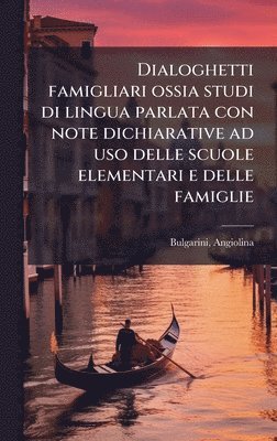 Angiolina Bulgarini - Dialoghetti famigliari ossia studi di lingua parlata con note dichiarative ad uso delle scuole elementari e delle famiglie, Inbunden