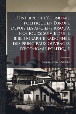 bokomslag Histoire de l'Ã(c)conomie politique en Europe depuis les anciens jusqu'Ã nos jours; suivie d'une bibliographie raisonnÃ(c)e des principaux ouvrages d'