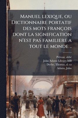 bokomslag Manuel lexique, ou Dictionnaire portatif des mots françois dont la signification n'est pas familiere a tout le monde ..