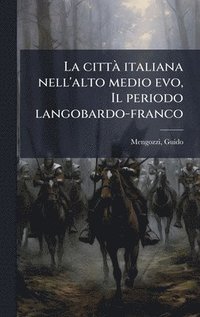 bokomslag La cittÃ¿ italiana nell'alto medio evo, Il periodo langobardo-franco